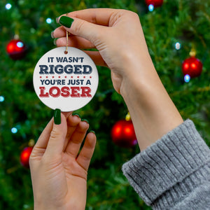 It Wasn't Rigged, You're Just A Loser Ceramic Ornaments