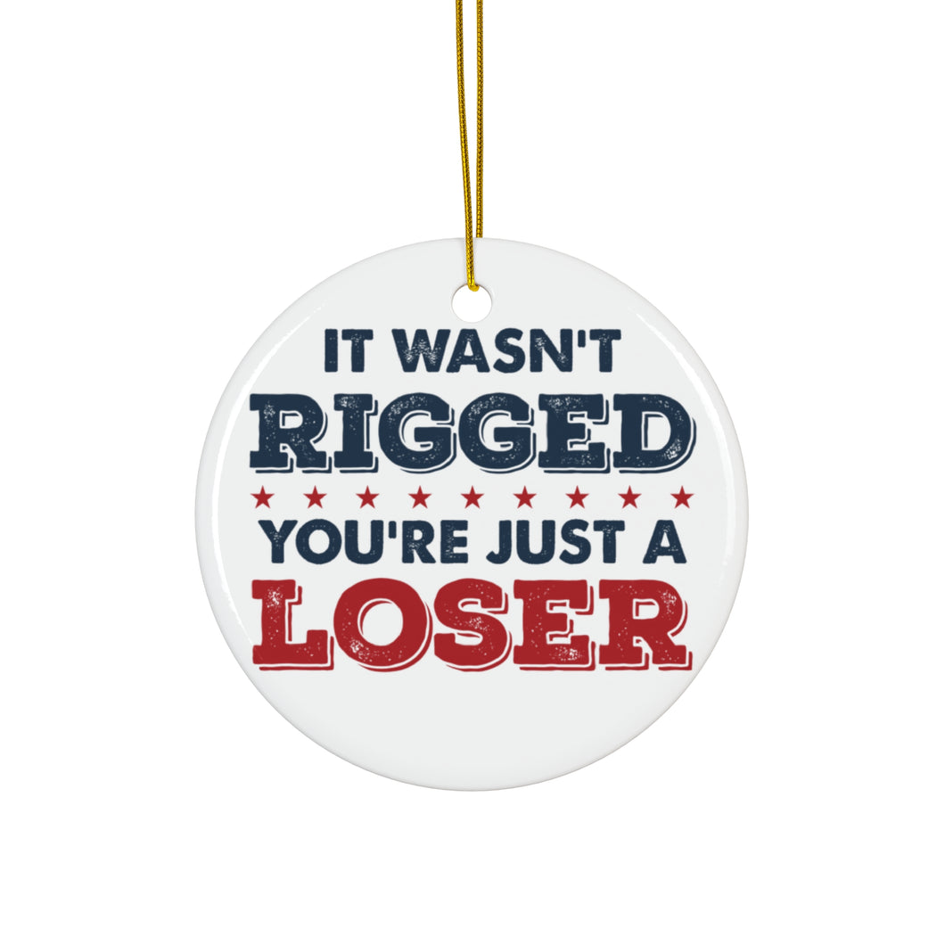 It Wasn't Rigged, You're Just A Loser Ceramic Ornaments