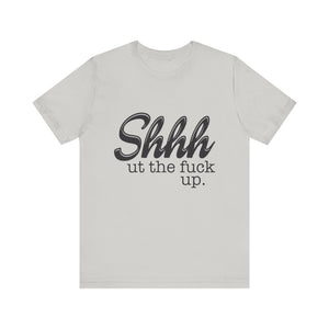 Shut The Fuck Up Short Sleeve Tee