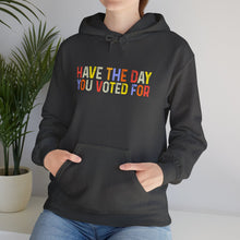 Load image into Gallery viewer, Have The Day You Voted For Hoodie