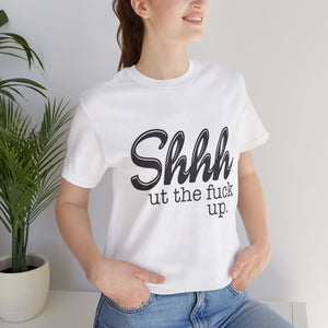 Shut The Fuck Up Short Sleeve Tee