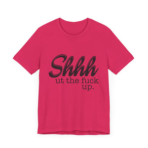Shut The Fuck Up Short Sleeve Tee
