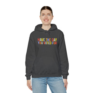 Have The Day You Voted For Hoodie