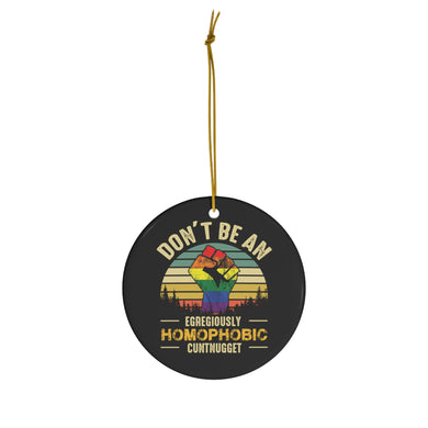 Don't Be An Egregiously Homophobic Cuntnugget Ceramic Ornaments