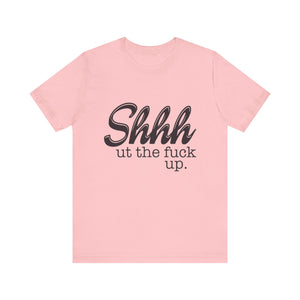 Shut The Fuck Up Short Sleeve Tee