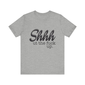 Shut The Fuck Up Short Sleeve Tee