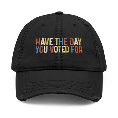 Have The Day You Voted For Distressed Dad Hat