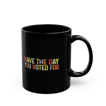 Load image into Gallery viewer, Have The Day You Voted For Mug (11oz, 15oz)
