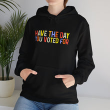 Load image into Gallery viewer, Have The Day You Voted For Hoodie