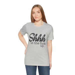 Shut The Fuck Up Short Sleeve Tee