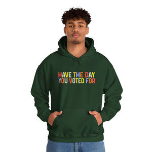 Have The Day You Voted For Hoodie