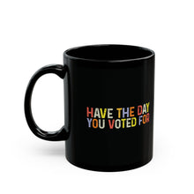 Load image into Gallery viewer, Have The Day You Voted For Mug (11oz, 15oz)