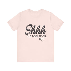 Shut The Fuck Up Short Sleeve Tee