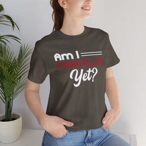 Am I Cancelled Yet? Short Sleeve Tee