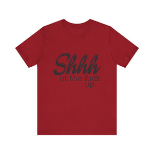 Shut The Fuck Up Short Sleeve Tee