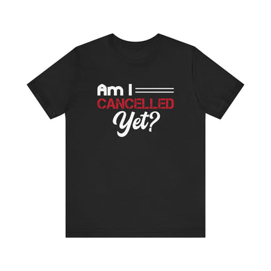 Am I Cancelled Yet? Short Sleeve Tee