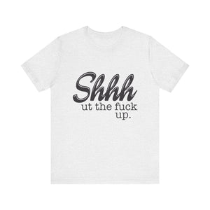 Shut The Fuck Up Short Sleeve Tee