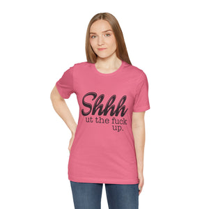 Shut The Fuck Up Short Sleeve Tee