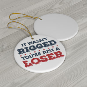 It Wasn't Rigged, You're Just A Loser Ceramic Ornaments