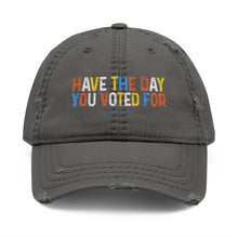 Load image into Gallery viewer, Have The Day You Voted For Distressed Dad Hat