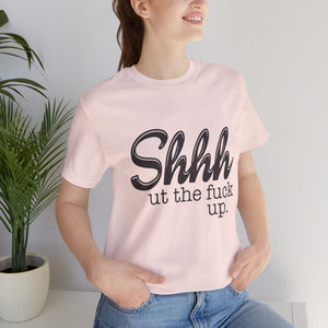 Shut The Fuck Up Short Sleeve Tee