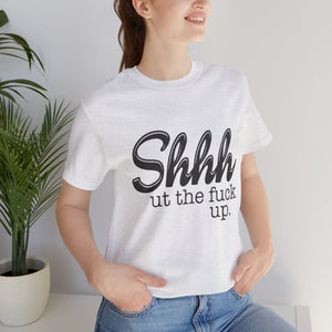 Shut The Fuck Up Short Sleeve Tee