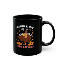 Load image into Gallery viewer, Wanna Stuff My Ass Then Eat Me Mug (11oz, 15oz)