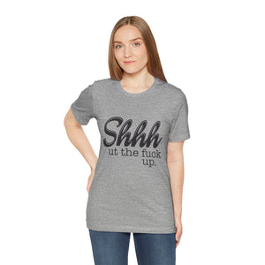 Shut The Fuck Up Short Sleeve Tee