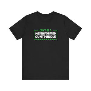 Misinformed Cuntpuddle Short Sleeve Tee