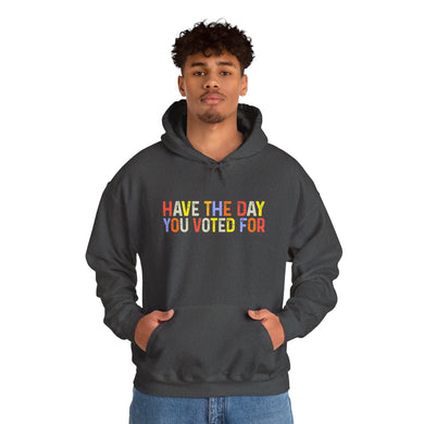 Have The Day You Voted For Hoodie