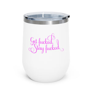 Get fucked.  Stay fucked. Wine Tumbler