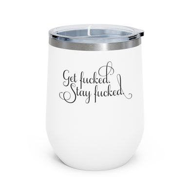 Get fucked.  Stay fucked. Wine Tumbler