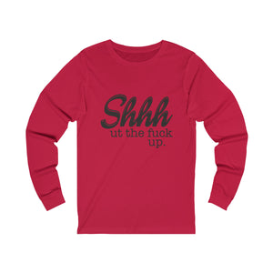 Shut The Fuck Up Long Sleeve Tee