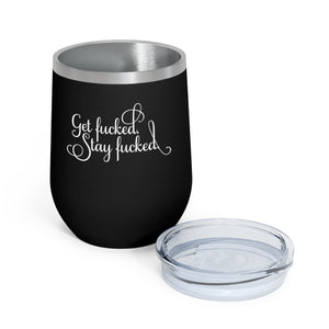 Get fucked.  Stay fucked. Wine Tumbler