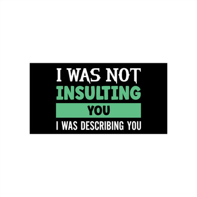 I wasn't insulting you... Bumper Stickers