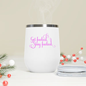 Get fucked.  Stay fucked. Wine Tumbler