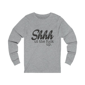 Shut The Fuck Up Long Sleeve Tee