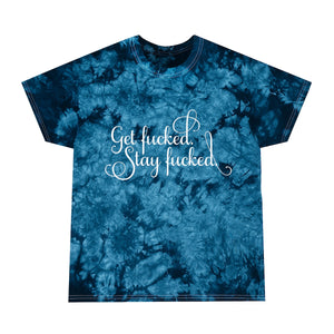 Get fucked. Stay fucked. Tie-Dye Tee