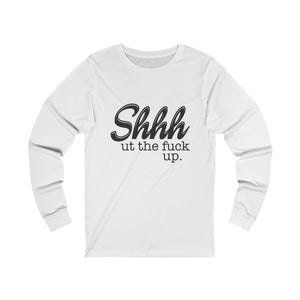 Shut The Fuck Up Long Sleeve Tee